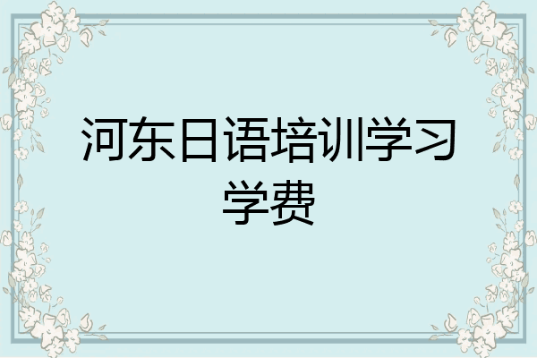 河东日语培训学习学费