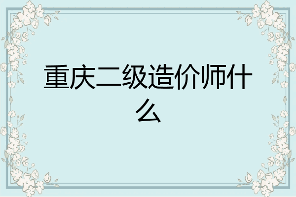 重庆二级造价师什么