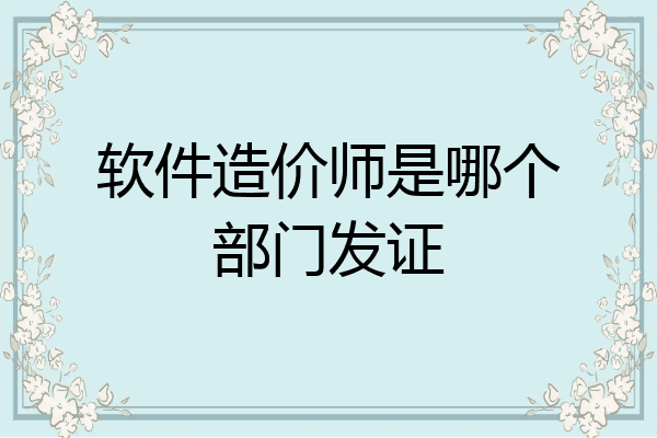 软件造价师是哪个部门发证