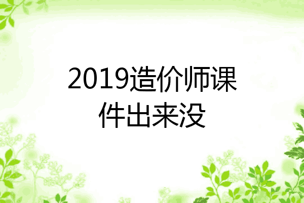 2019造价师课件出来没
