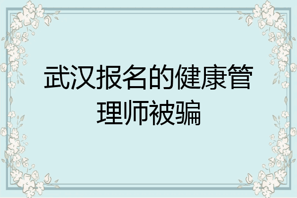 武汉报名的健康管理师被骗