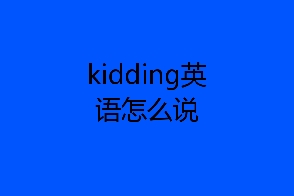 kidding英语怎么说