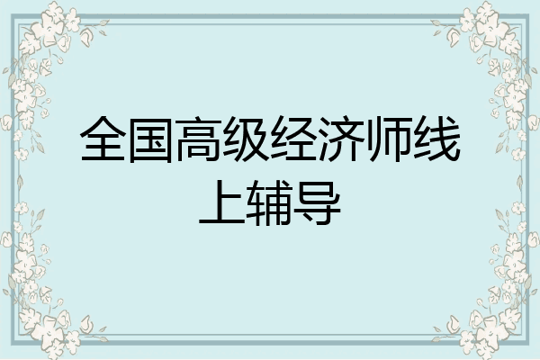全国高级经济师线上辅导