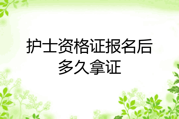 护士资格证报名后多久拿证