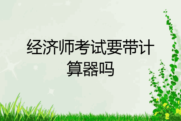 经济师考试要带计算器吗