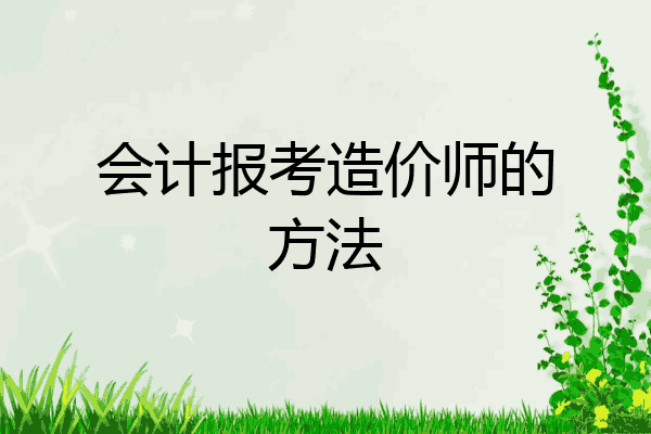 会计报考造价师的方法