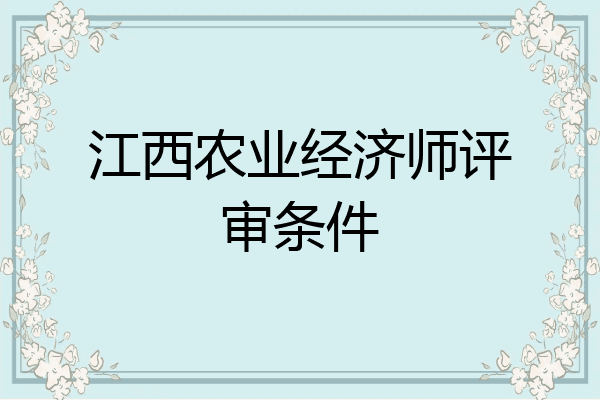 江西农业经济师评审条件