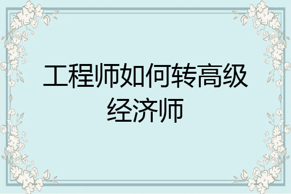 工程师如何转高级经济师