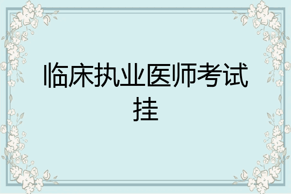 临床执业医师考试挂