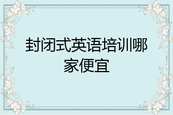 封闭式英语培训哪家便宜