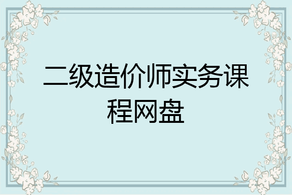 二级造价师实务课程网盘
