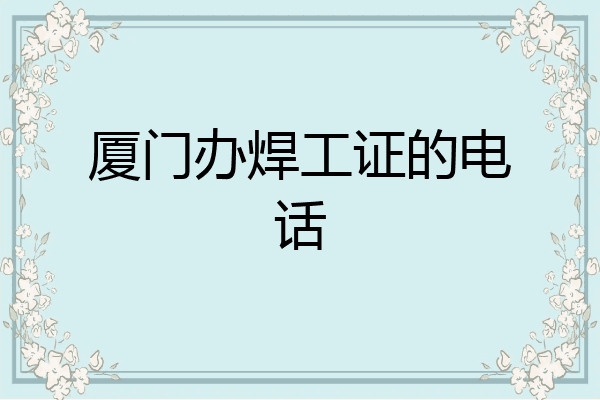 厦门办焊工证的电话