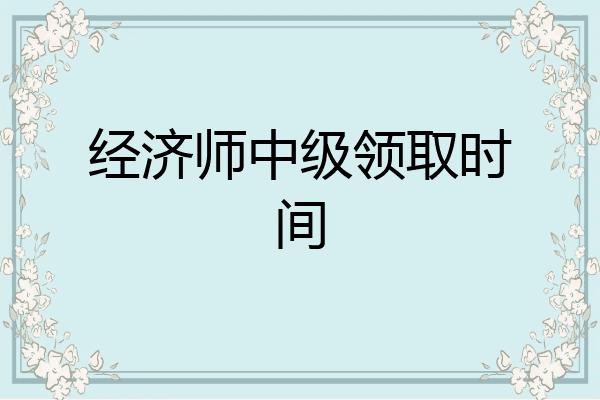 经济师中级领取时间