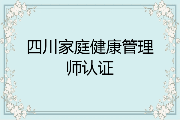 四川家庭健康管理师认证