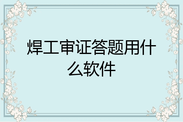 焊工审证答题用什么软件