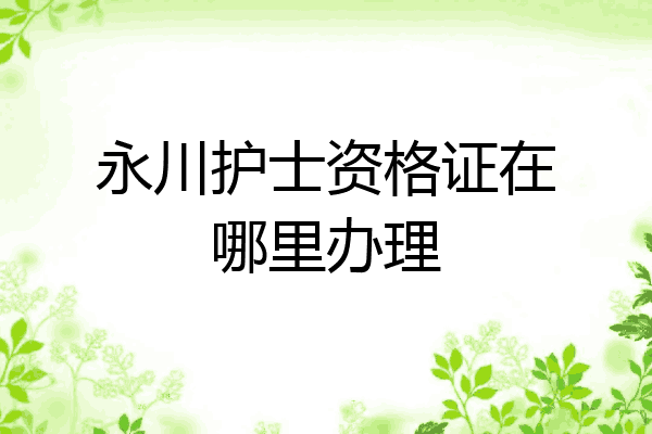 永川护士资格证在哪里办理