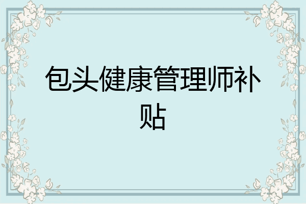 包头健康管理师补贴
