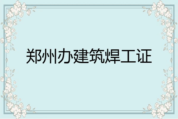 郑州办建筑焊工证
