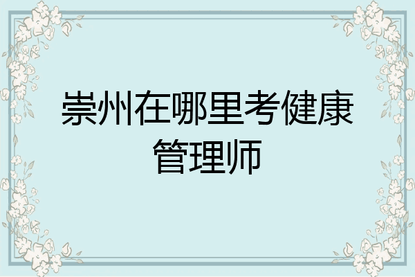 崇州在哪里考健康管理师