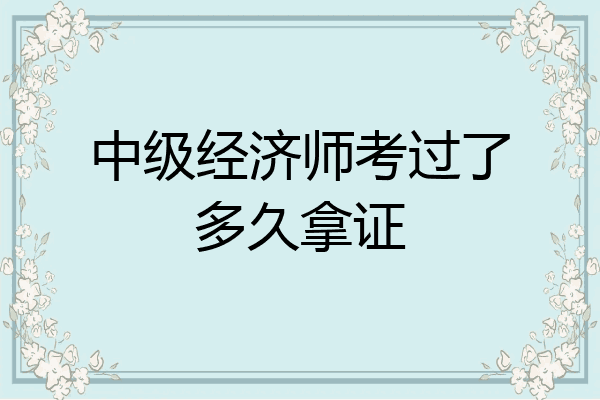 中级经济师考过了多久拿证