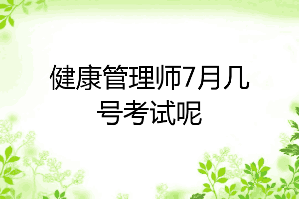 健康管理师7月几号考试呢