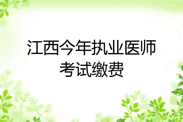 江西今年执业医师考试缴费