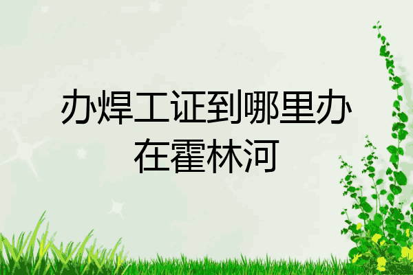 办焊工证到哪里办在霍林河