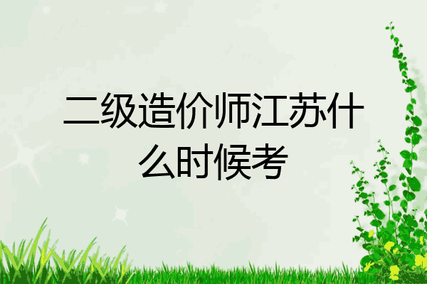 二级造价师江苏什么时候考
