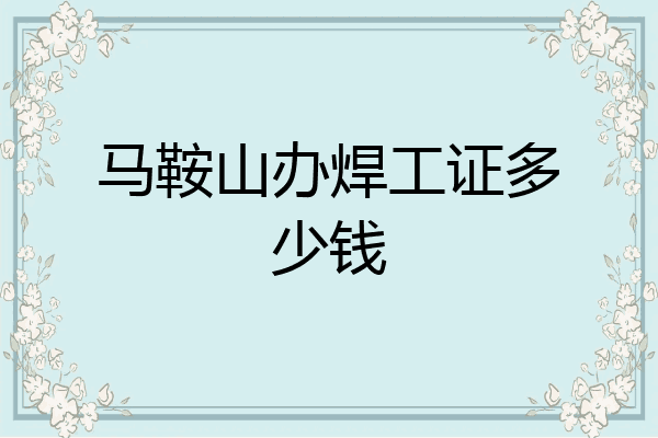 马鞍山办焊工证多少钱