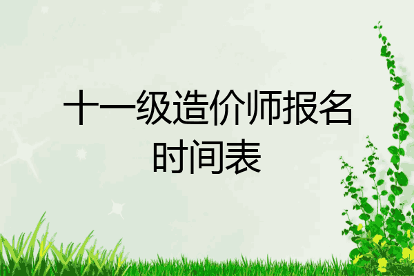 十一级造价师报名时间表