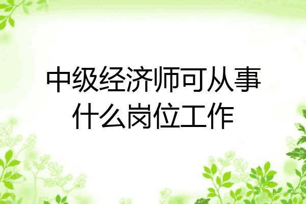 中级经济师可从事什么岗位工作
