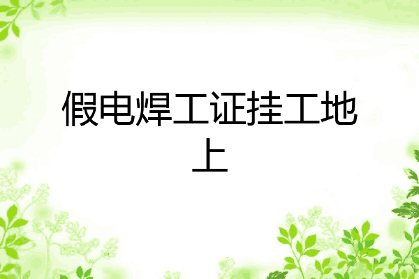 假电焊工证挂工地上