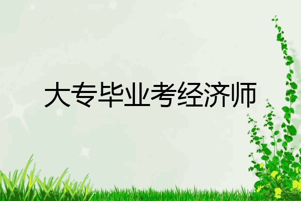 大专毕业考经济师