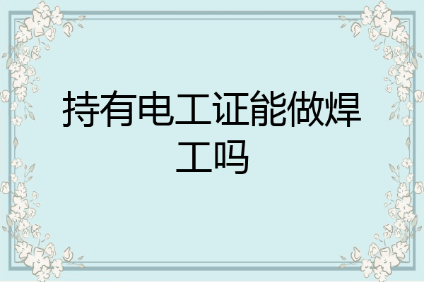 持有电工证能做焊工吗