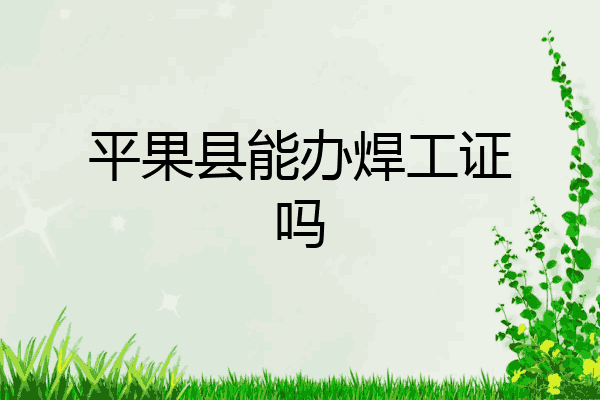 平果县能办焊工证吗