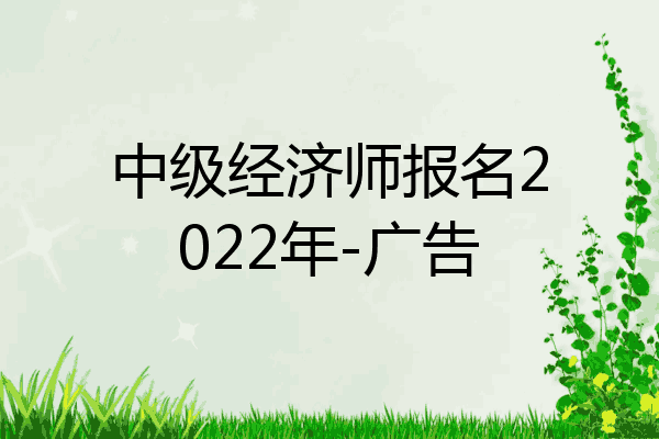 中级经济师报名2022年-广告