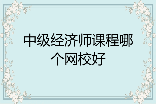 中级经济师课程哪个网校好