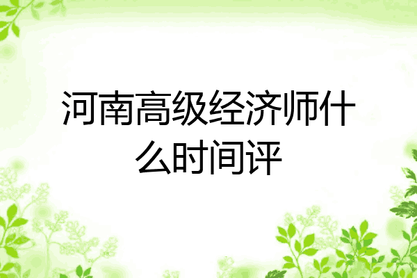 河南高级经济师什么时间评