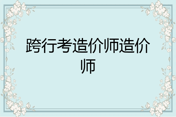 跨行考造价师造价师