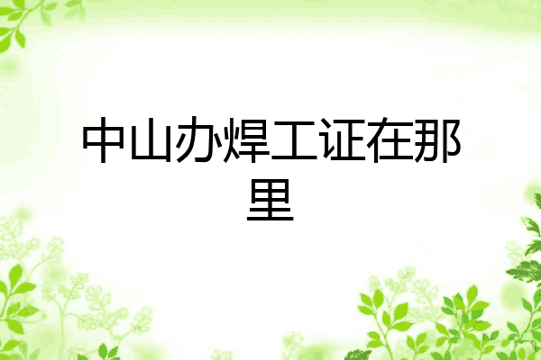 中山办焊工证在那里