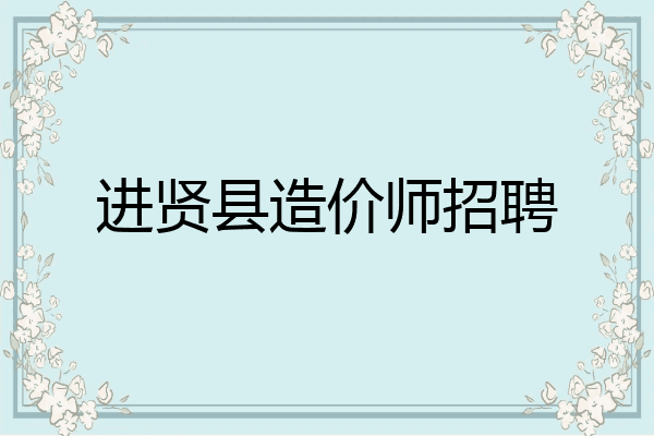 进贤县造价师招聘