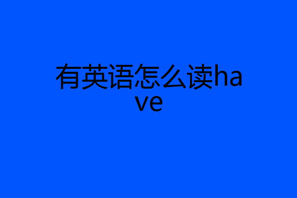 有英语怎么读have