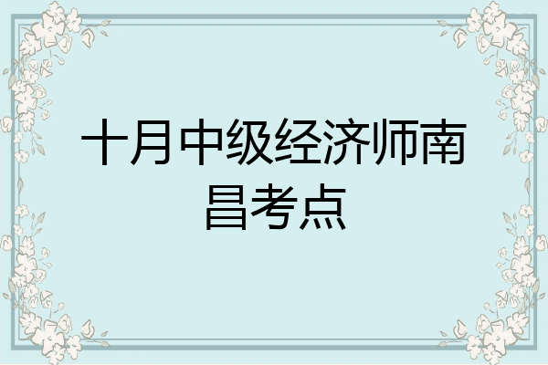 十月中级经济师南昌考点