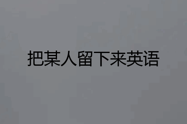 把某人留下来英语