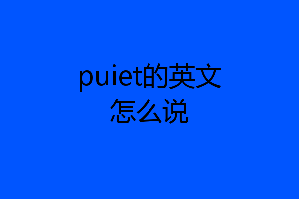 puiet的英文怎么说