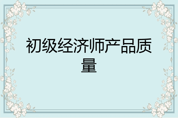 初级经济师产品质量