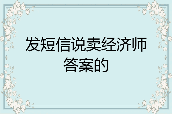 发短信说卖经济师答案的