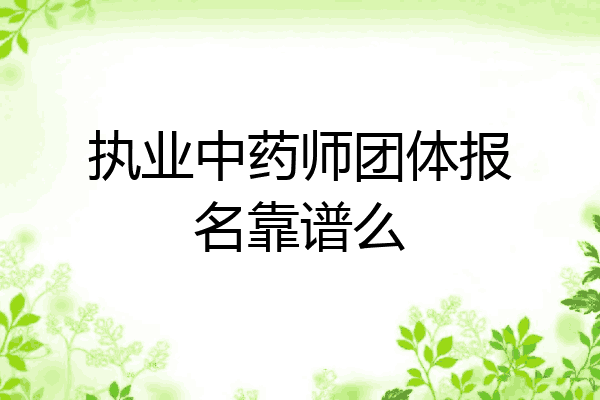 执业中药师团体报名靠谱么