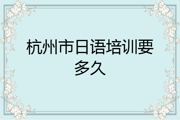 杭州市日语培训要多久