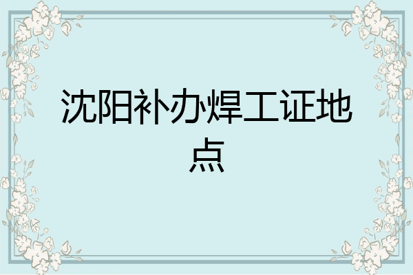 沈阳补办焊工证地点
